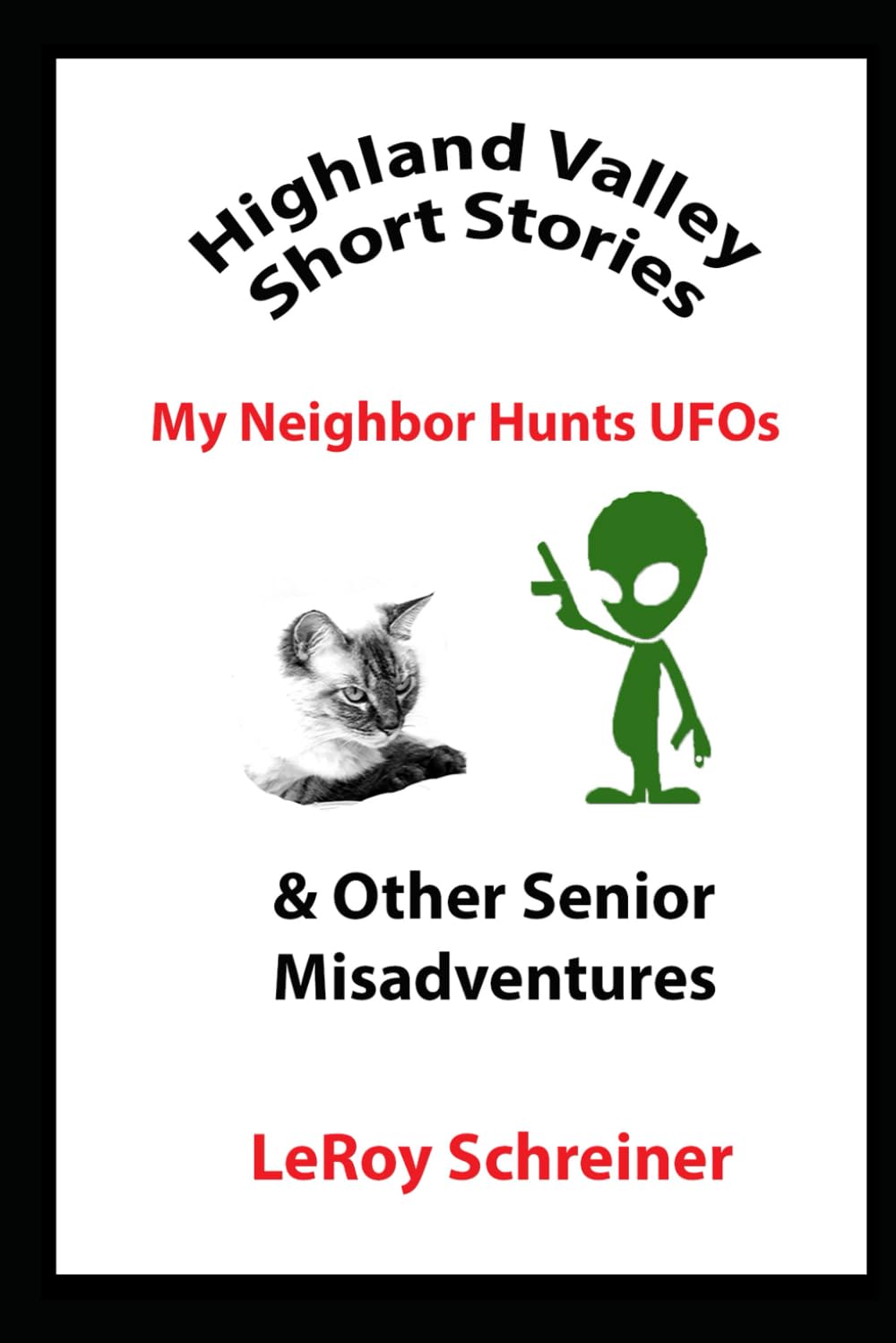 Highland Valley Short Stories: My Neighbor Hunts UFOs & Other Senior Misadventures Essays & Short Stories