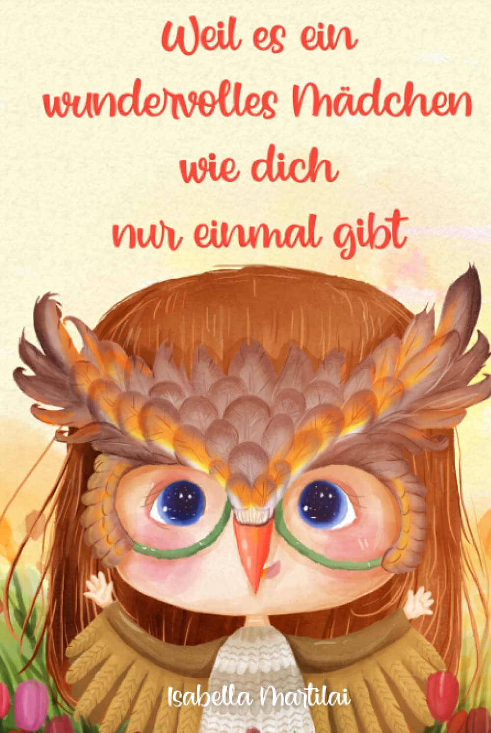 Weil es ein wundervolles Mädchen wie dich nur einmal gibt: Begleitende Geschichten über Mut, Selbstvertrauen und die unentdeckte Talente, die in dir stecken Parents & Children