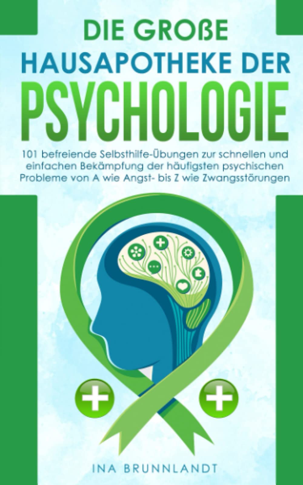 Die große Hausapotheke der Psychologie: 101 befreiende Selbsthilfe-Übungen zur schnellen und einfachen Bekämpfung der häufigsten psychischen Probleme von A wie Angst- bis Z wie Zwangsstörungen book