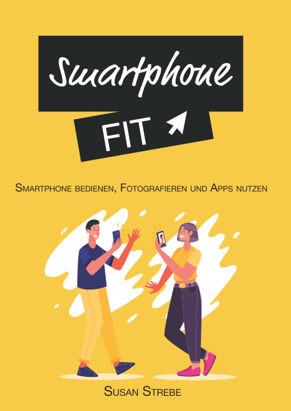 Smartphone Fit - Smartphone bedienen, fotografieren und Apps nutzen: Das Buch für Smartphone Anfänger auf Android *Fotografieren, Apps bedienen und die Grundlagen des Smartphones* Photography
