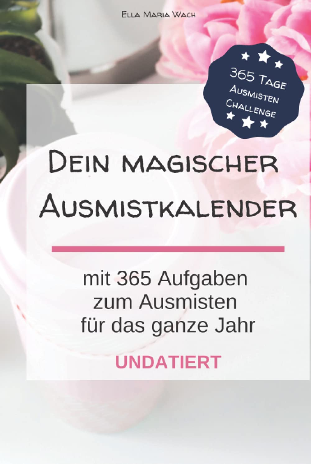 Dein magischer Ausmistkalender: 365 Aufgaben zum Ausmisten für das ganze Jahr - Undatiert - pink: Ein praktischer undatierter Kalender mit täglichen ... Ausmisten für Anfänger - gebundene Ausgabe Hobbies & Crafts