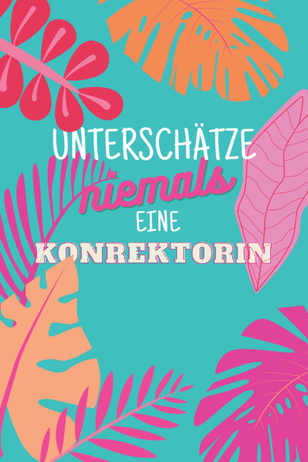 Unterschätze niemals eine Konrektorin: Notizbuch inkl. Kalender 2022 | Das perfekte Geschenk für Frauen, die Stellvertreter des Rektors sind | Geschenkidee | Geschenke Books