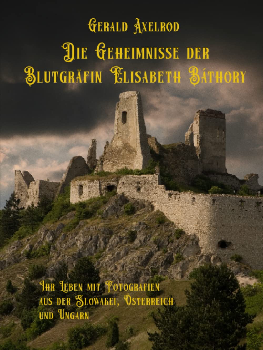 Die Geheimnisse der Blutgräfin Elisabeth Báthory: Ihr Leben mit Fotografien aus der Slowakei, Österreich und Ungarn Politics & Society
