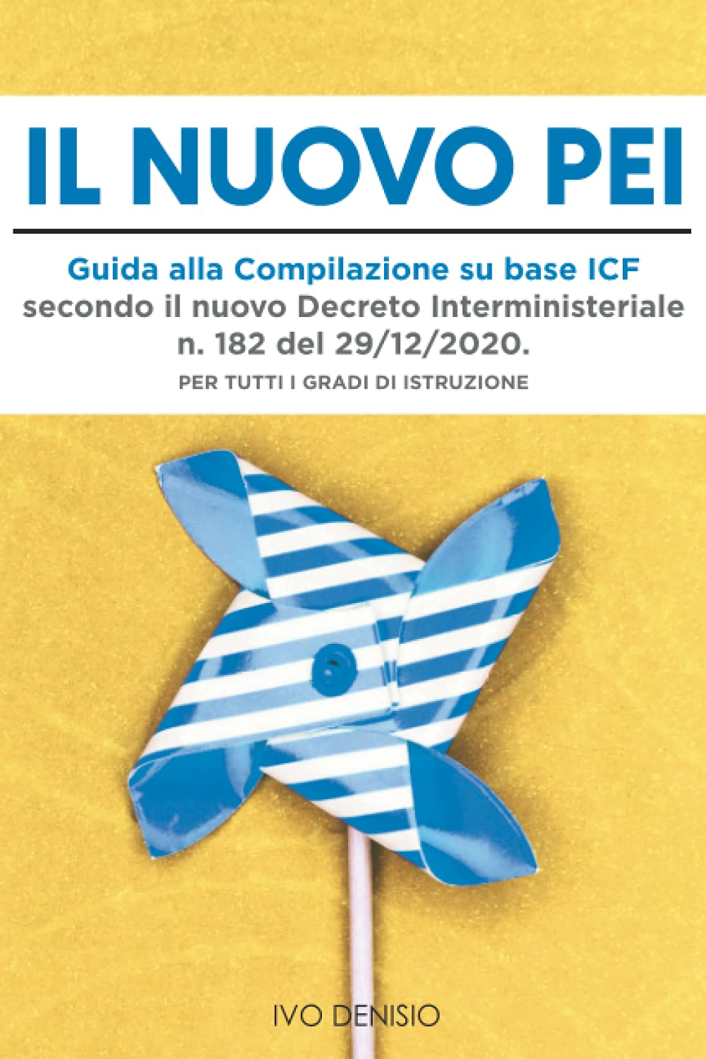 Il Nuovo PEI: Guida alla Compilazione su Base ICF Secondo Il Nuovo Decreto Interministeriale n. 182 del 29/12/2020. Per tutti i Gradi di Istruzione. book