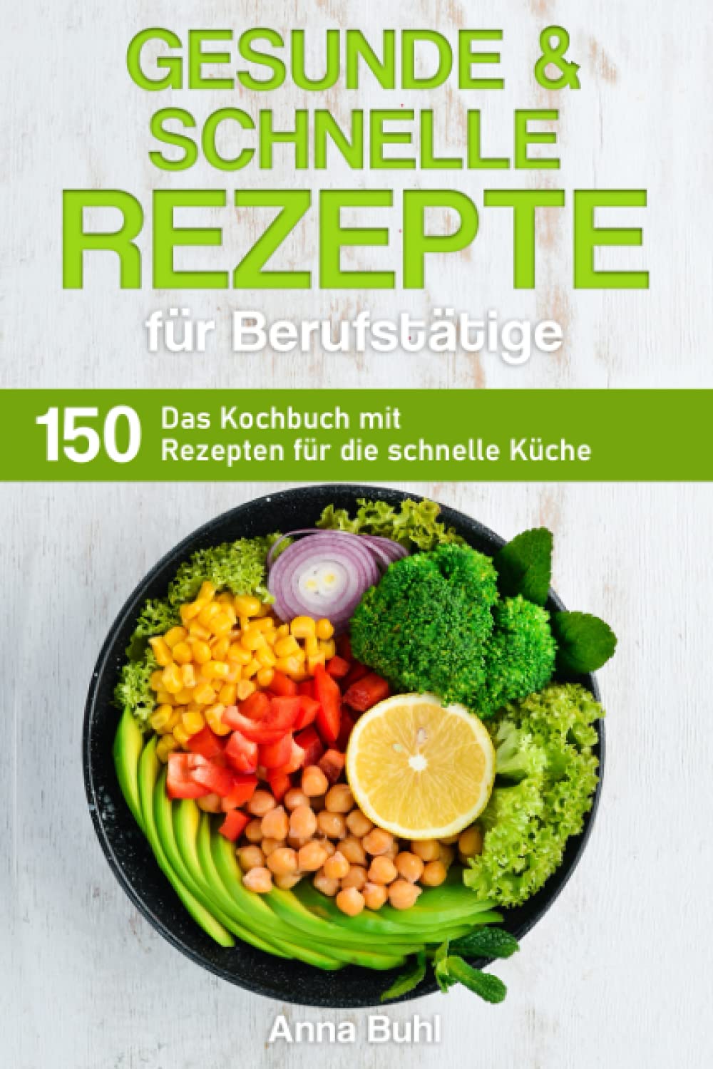 Gesunde und schnelle Rezepte für Berufstätige: Das Kochbuch mit 150 Rezepten für die schnelle Küche (Kochbuch für Berufstätige) Cooking & Enjoying