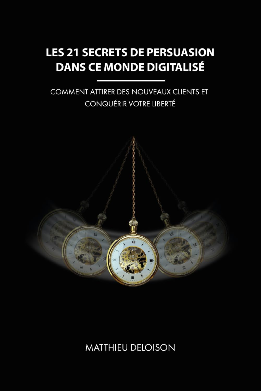 Les 21 Secrets de Persuasion dans ce monde digitalisé: Comment attirer des nouveaux clients et conquérir votre liberté book