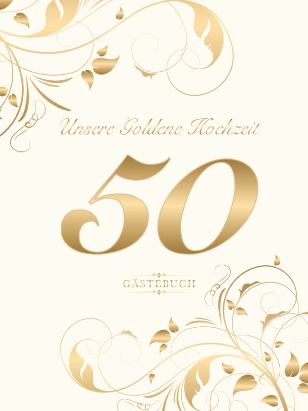 Unsere Goldene Hochzeit 50 Gästebuch: Zum 50. Hochzeitstag | Geschenk zur Goldenen Hochzeit | Perfekt für das Eintragen kreativer Glückwünsche, ... | Covermotiv: Goldene Zahl auf Cremeweiss Living & Furnishing