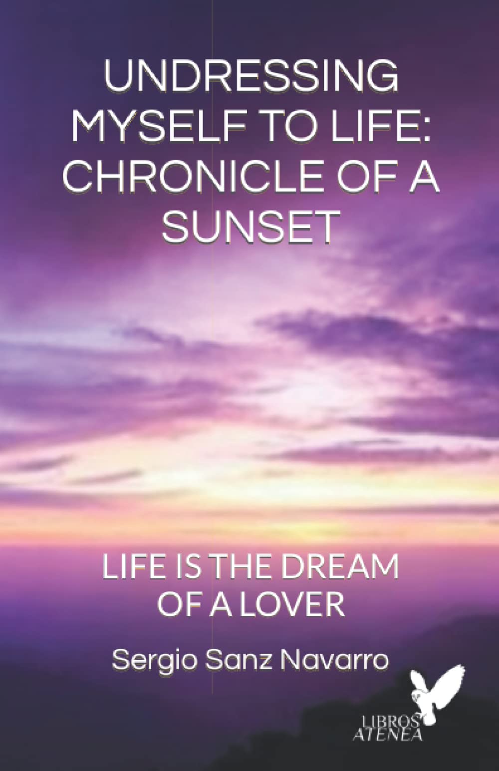 UNDRESSING MYSELF TO LIFE: CHRONICLE OF A SUNSET: Life is the dream of a person in love Poetry