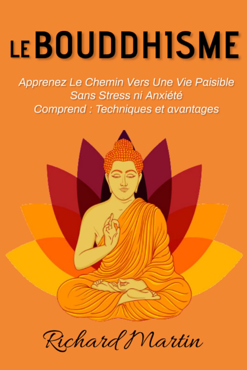 Le Bouddhisme; Apprenez le Chemin vers une vie Paisible sans Stress ni Anxiété. Comprend : Techniques et avantages Religion & Esotericism