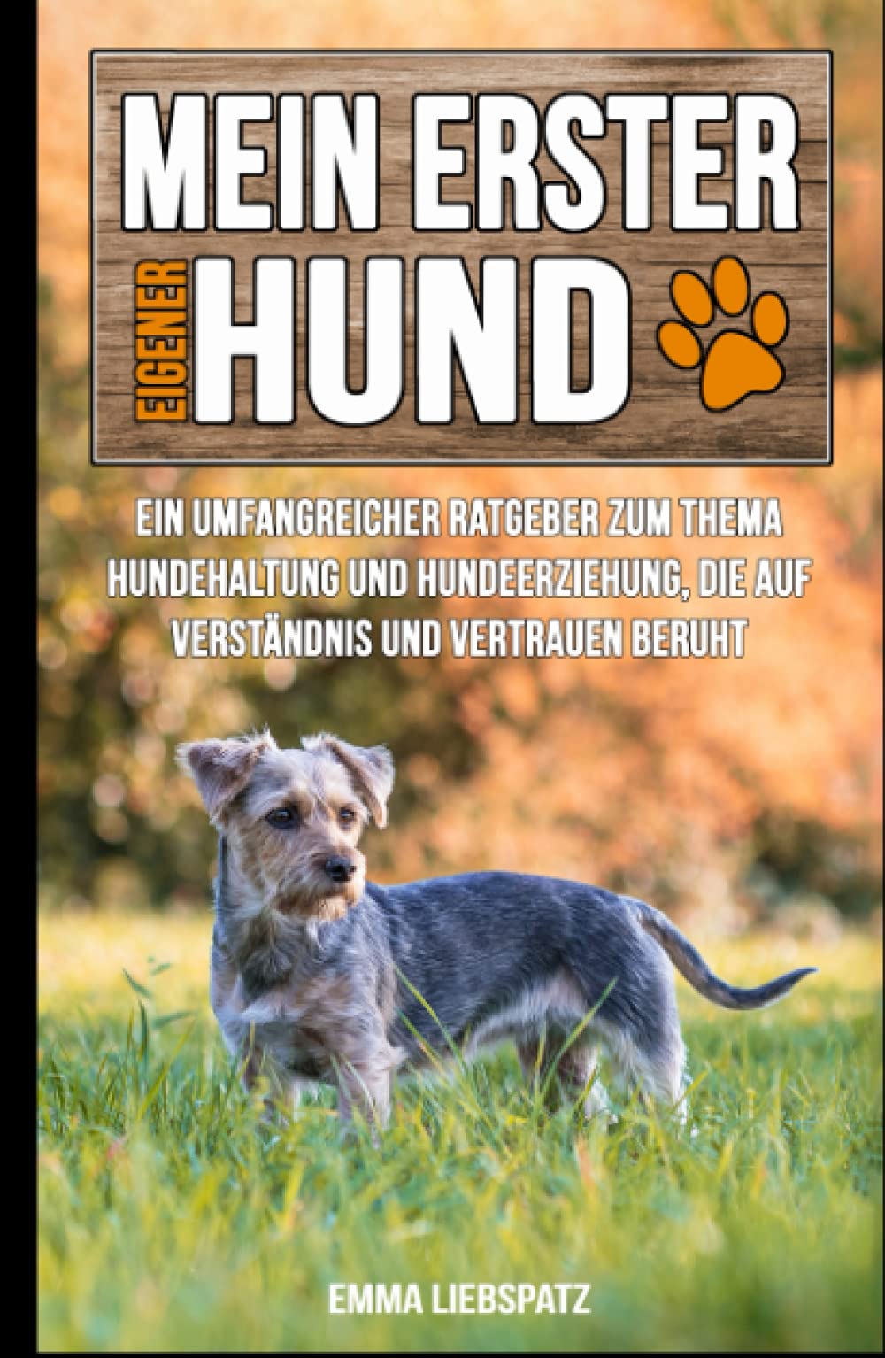Mein erster eigener Hund: Ein umfangreicher Ratgeber zum Thema Hundehaltung und Hundeerziehung, die auf Verständnis und Vertrauen beruht Pets