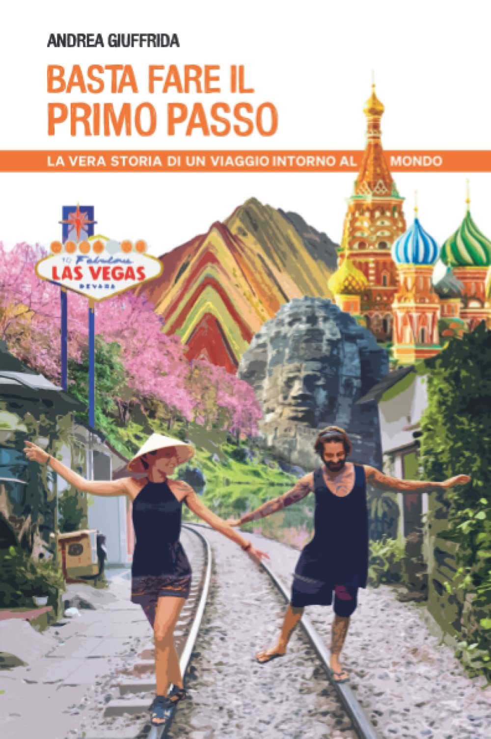 Basta fare il primo passo: La vera storia di un viaggio intorno al mondo Travel