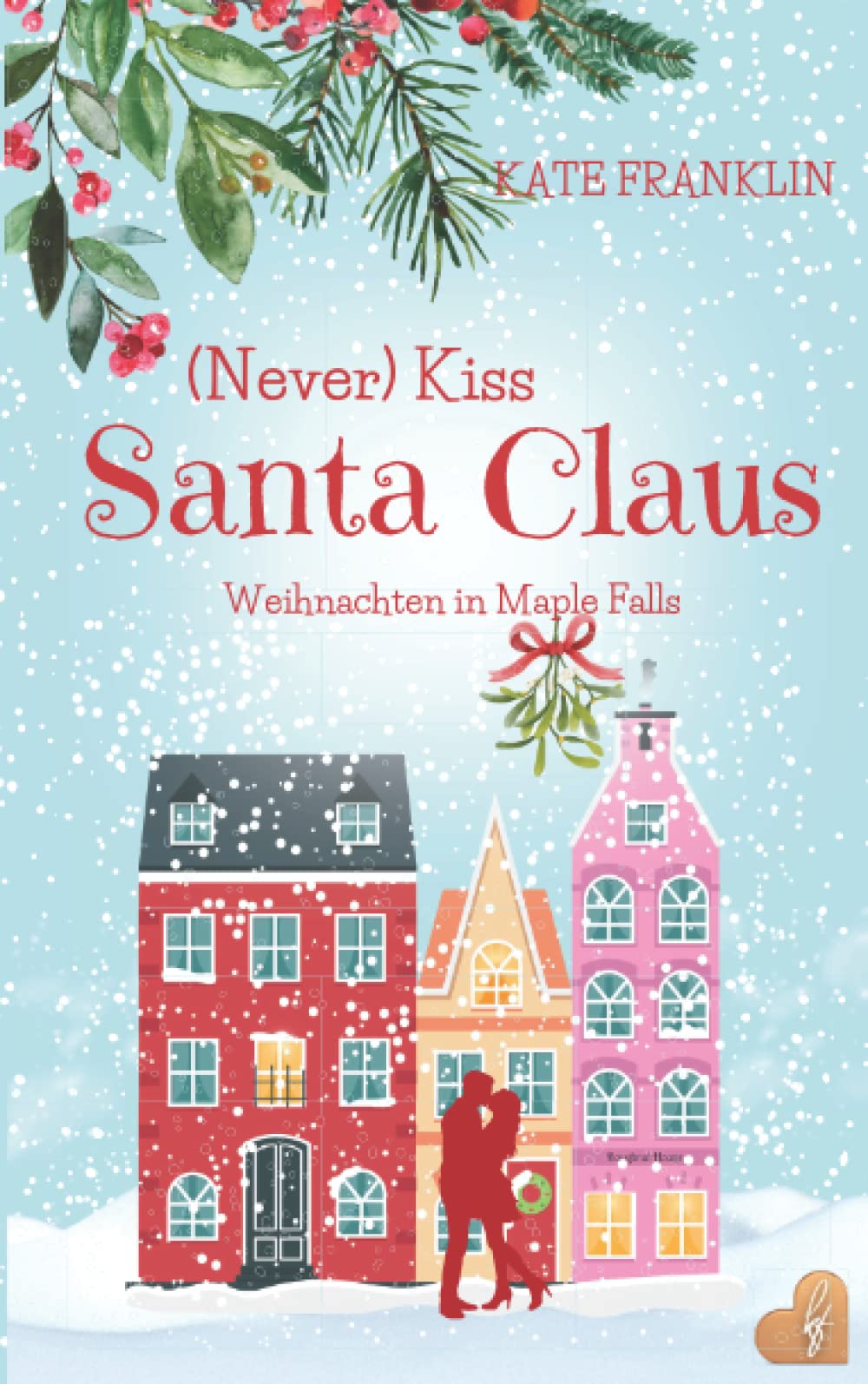 (Never) Kiss Santa Claus - Weihnachten in Maple Falls: (Liebesroman) (Places of Longings, Band 4) Humour & Satire