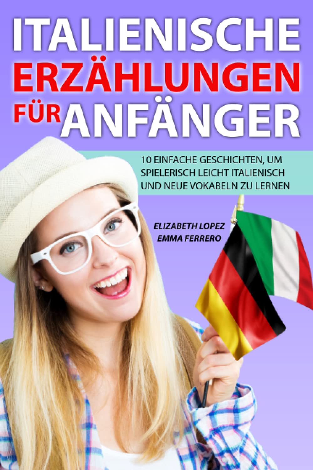 Italienische Erzählungen für Anfänger: 10 einfache Geschichten, um spielerisch leicht italienisch und neue Vokabeln zu lernen Foreign Languages ​​& Dictionaries