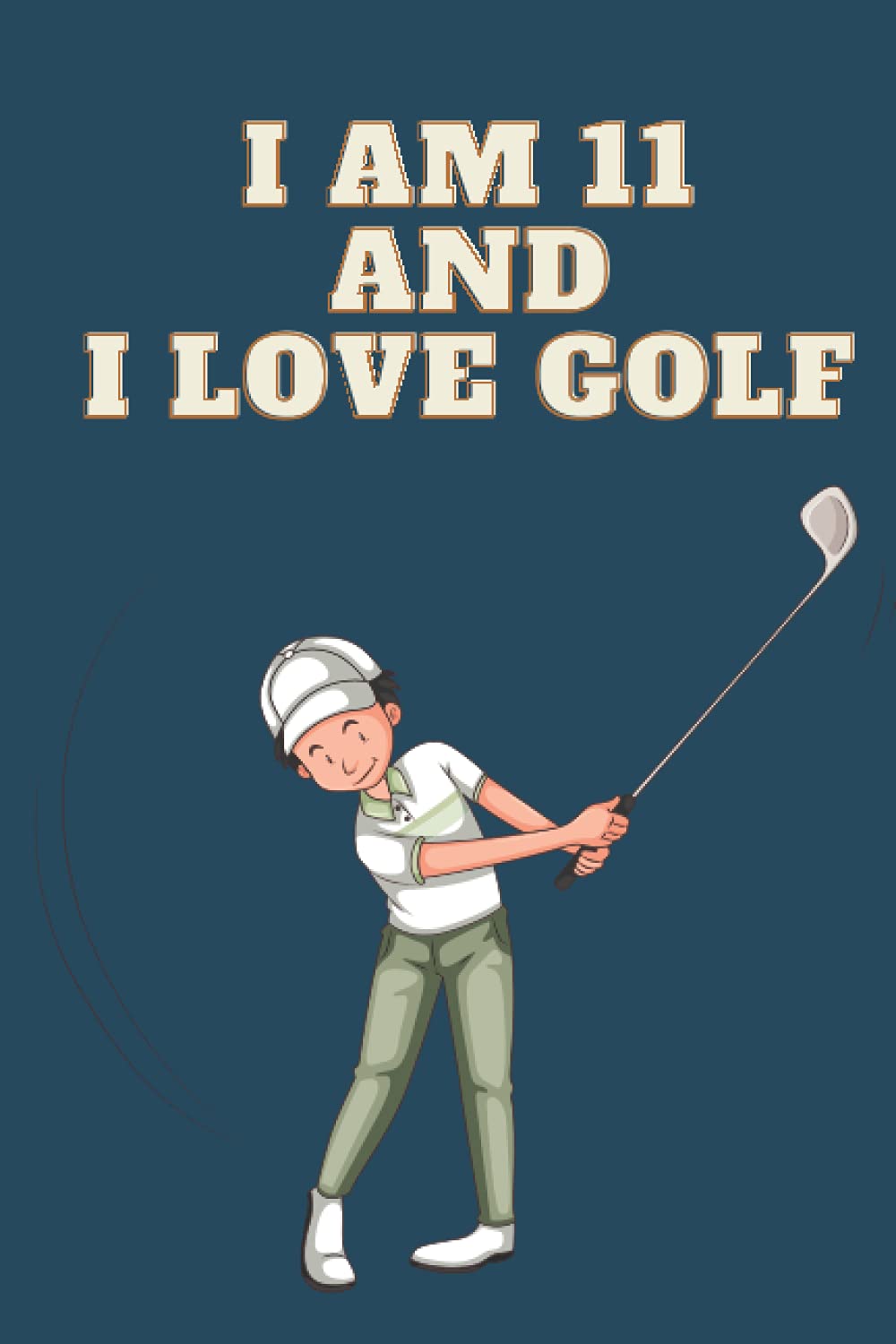 I am 11 And i Love Golf: Lined Notebook / Journal Gift, 100 Pages, 6x9, Soft Cover, Matte Finish Leisure & Fun