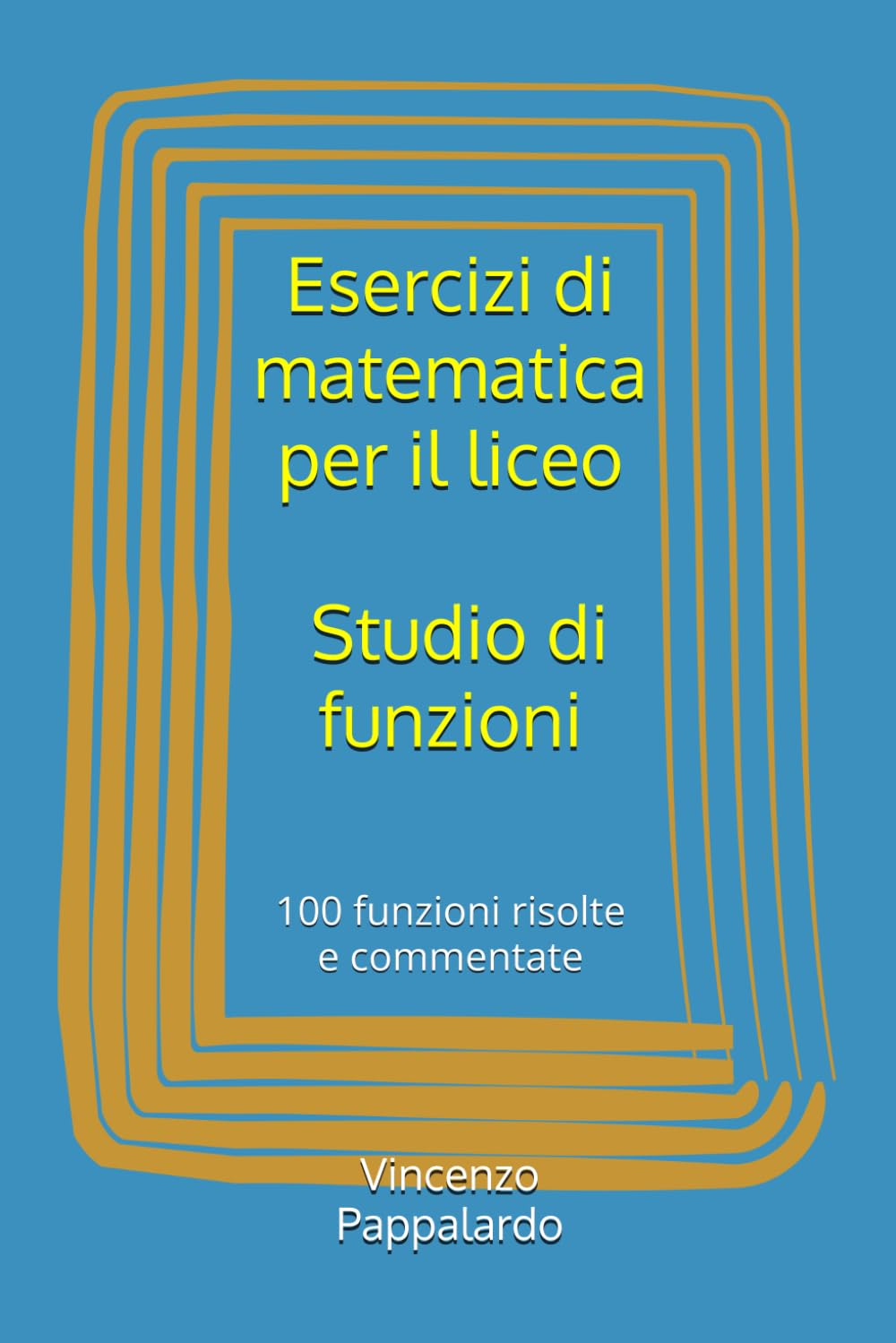 Esercizi di matematica per il liceo - Studio di funzioni: 100 funzioni risolte e commentate Learning & Reference