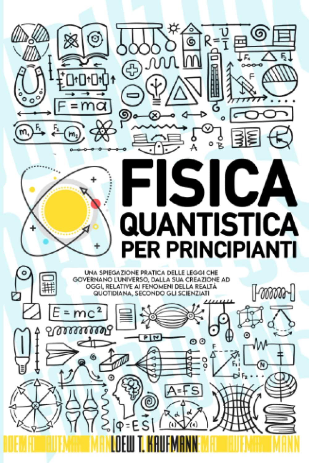 Fisica Quantistica per Principianti: Una Spiegazione Pratica delle Leggi che Governano L'universo, dalla sua Creazione ad Oggi, Relative ai Fenomeni della Realtà Quotidiana, secondo gli Scienziati book