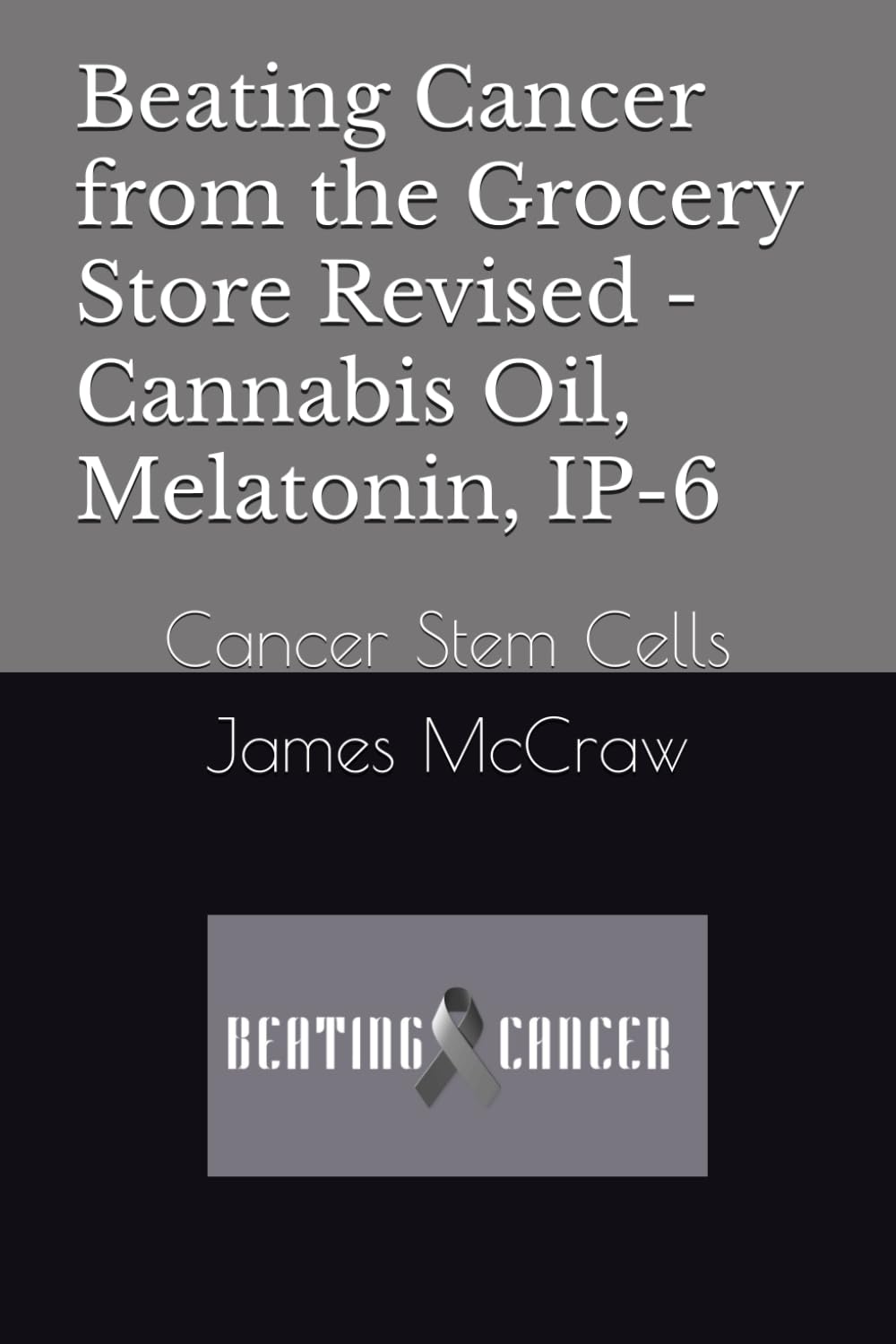 Beating Cancer from the Grocery Store Revised - Cannabis Oil, Melatonin, IP-6: Cancer Stem Cells Medicine