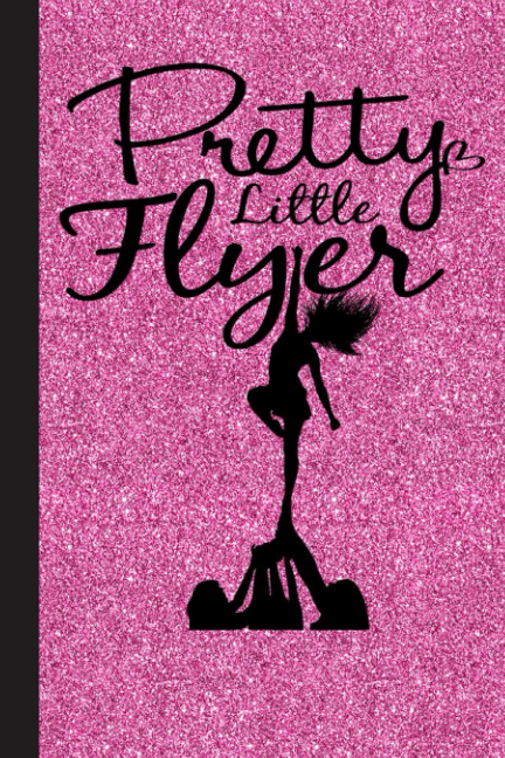 Pretty Little Flyer - Funny Cheerleading Squad Notebook: Lined Journal Notebook for Cheer Coaches, Cheerleading Instructors, End of Season Gift Essays & Short Stories