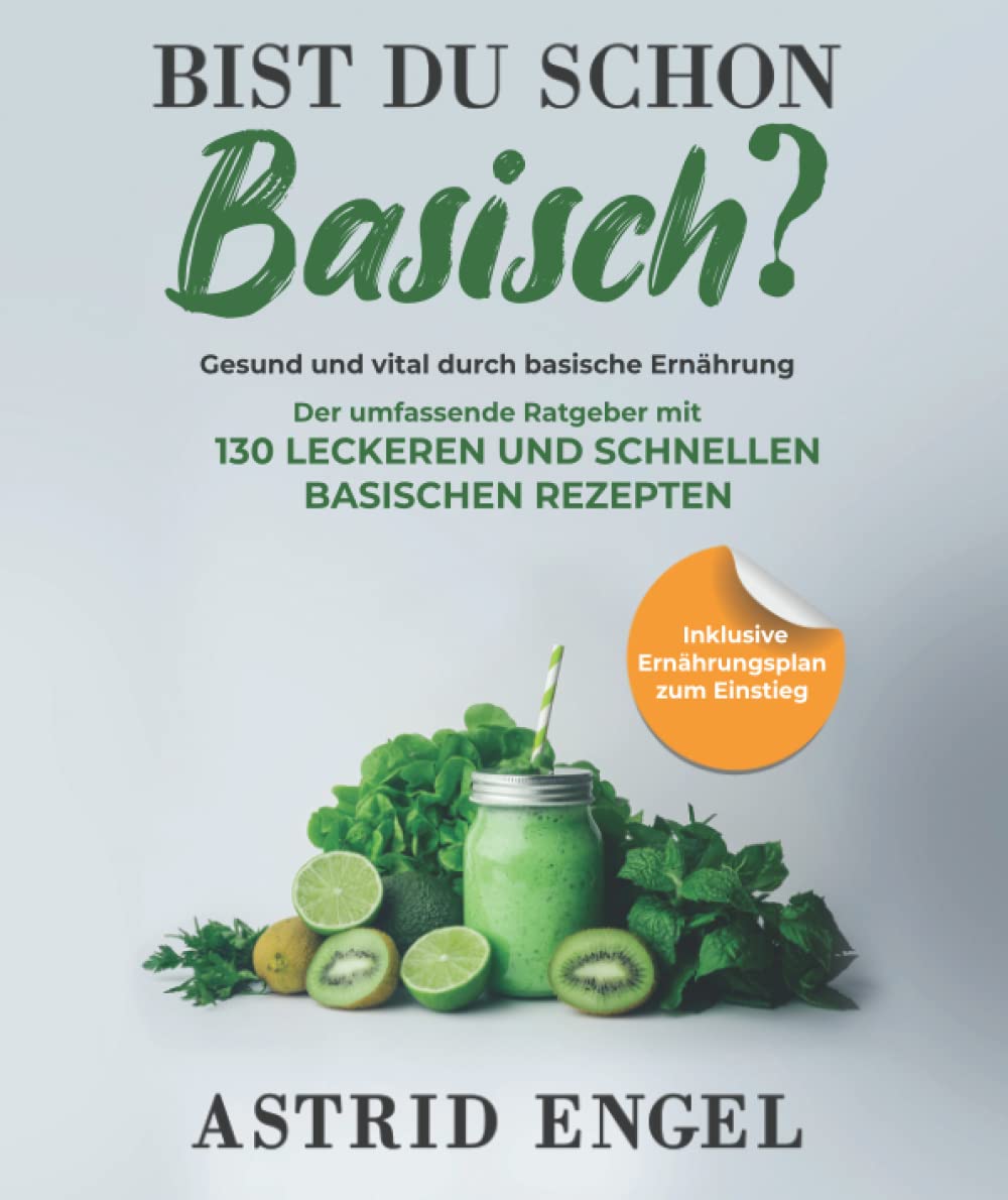 Bist du schon basisch? Gesund und vital durch basische Ernährung: Der umfassende Ratgeber mit 130 leckeren und schnellen basischen Rezepten Leisure, Home & Garden