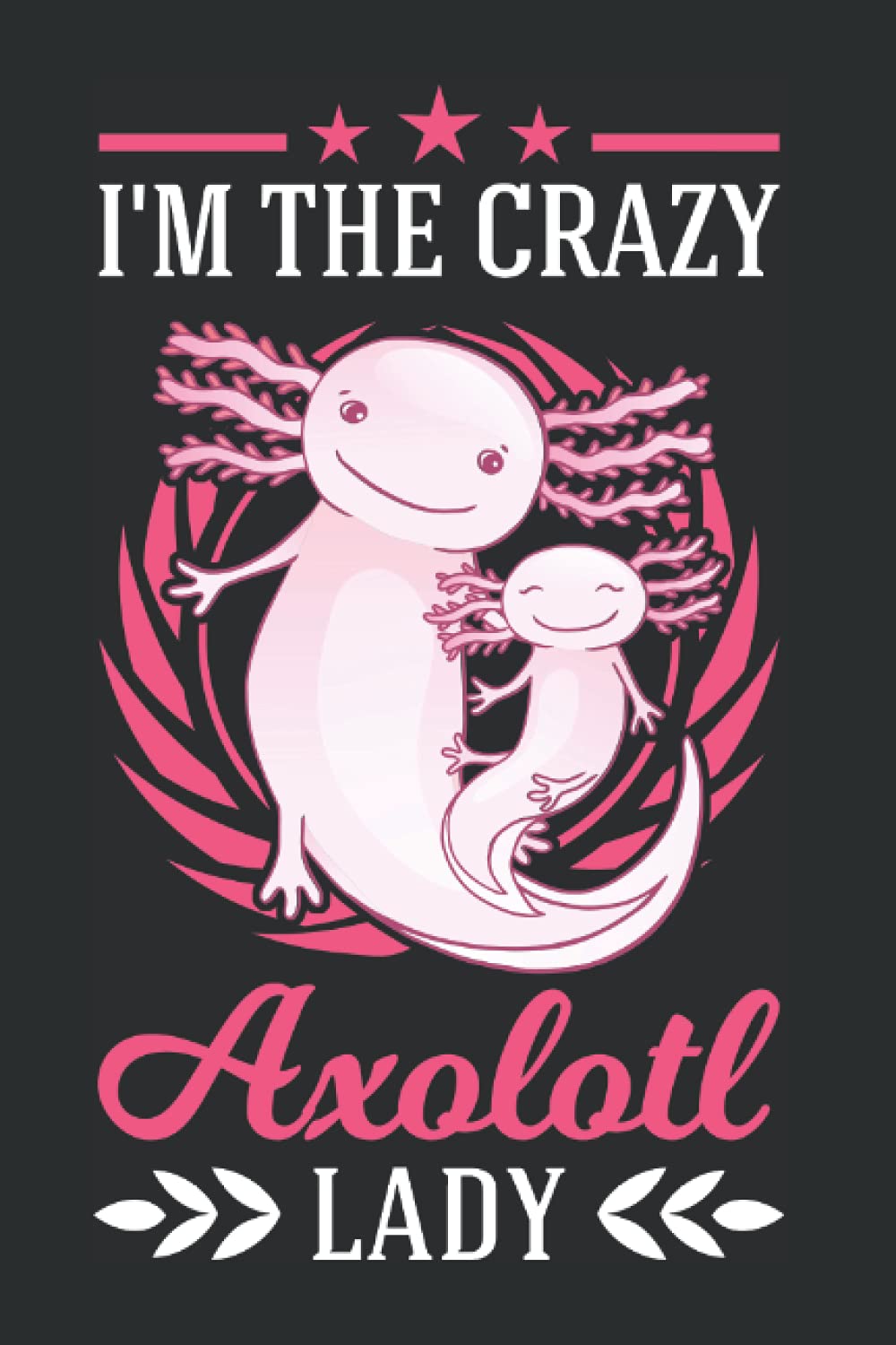 Axolotl Notizbuch: I'm the crazy Axolotl Lady Schwanzlurch / 6x9 Zoll / 120 linierte Seiten Books
