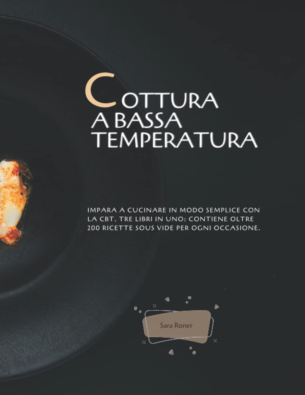 Cottura a bassa temperatura: Impara a cucinare in modo semplice con la CBT. Tre Libri in uno: contiene oltre 200 ricette sous vide per ogni occasione. Cooking & Enjoying