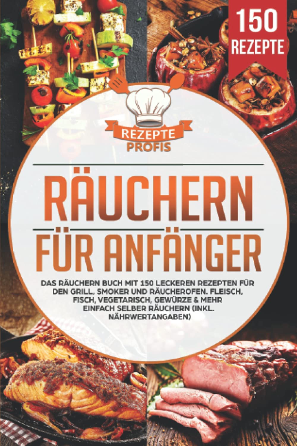 Räuchern für Anfänger: Das Räuchern Buch mit 150 leckeren Rezepten für den Grill, Smoker und Räucherofen. Fleisch, Fisch, Vegetarisch, Gewürze & mehr einfach selber räuchern (inkl. Nährwertangaben) book