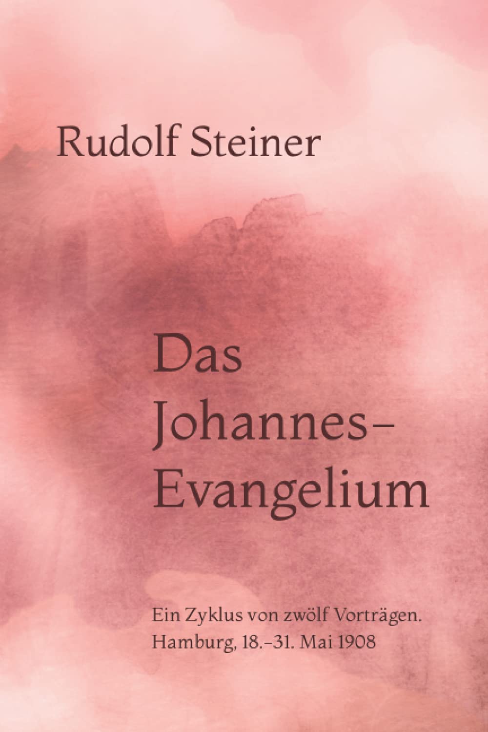 Das Johannes-Evangelium: Ein Zyklus von zwölf Vorträgen. Hamburg, 18.-31. Mai 1908 Religion & Esotericism