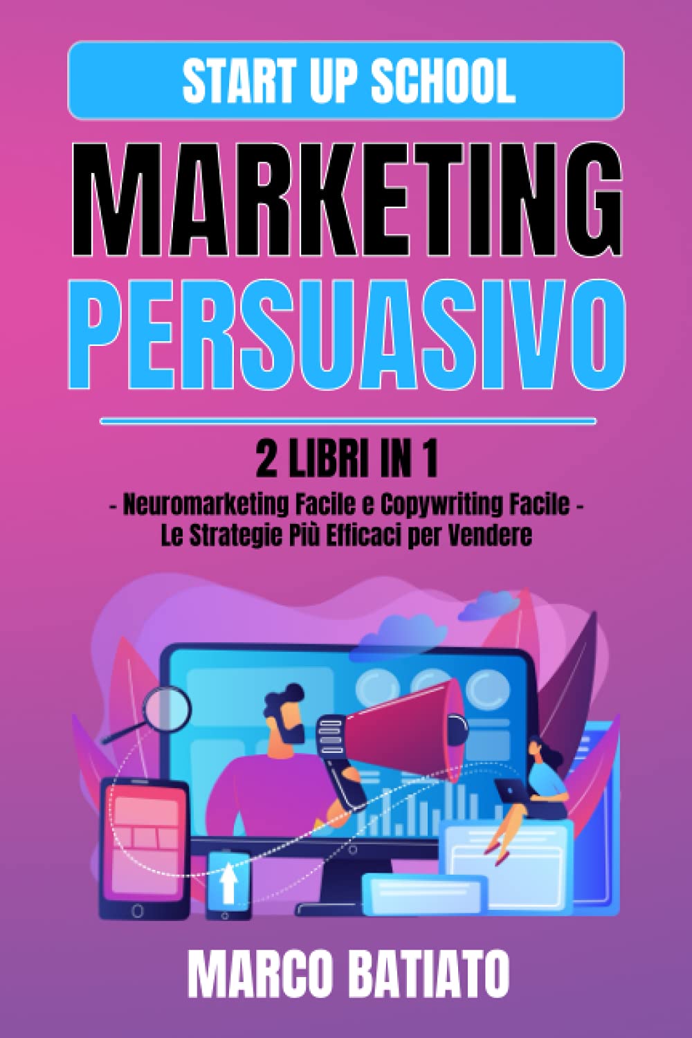 Marketing Persuasivo: 2 libri in 1 – Neuromarketing Facile e Copywriting Facile – Le Strategie Più Efficaci per Vendere Business, Finance & Career