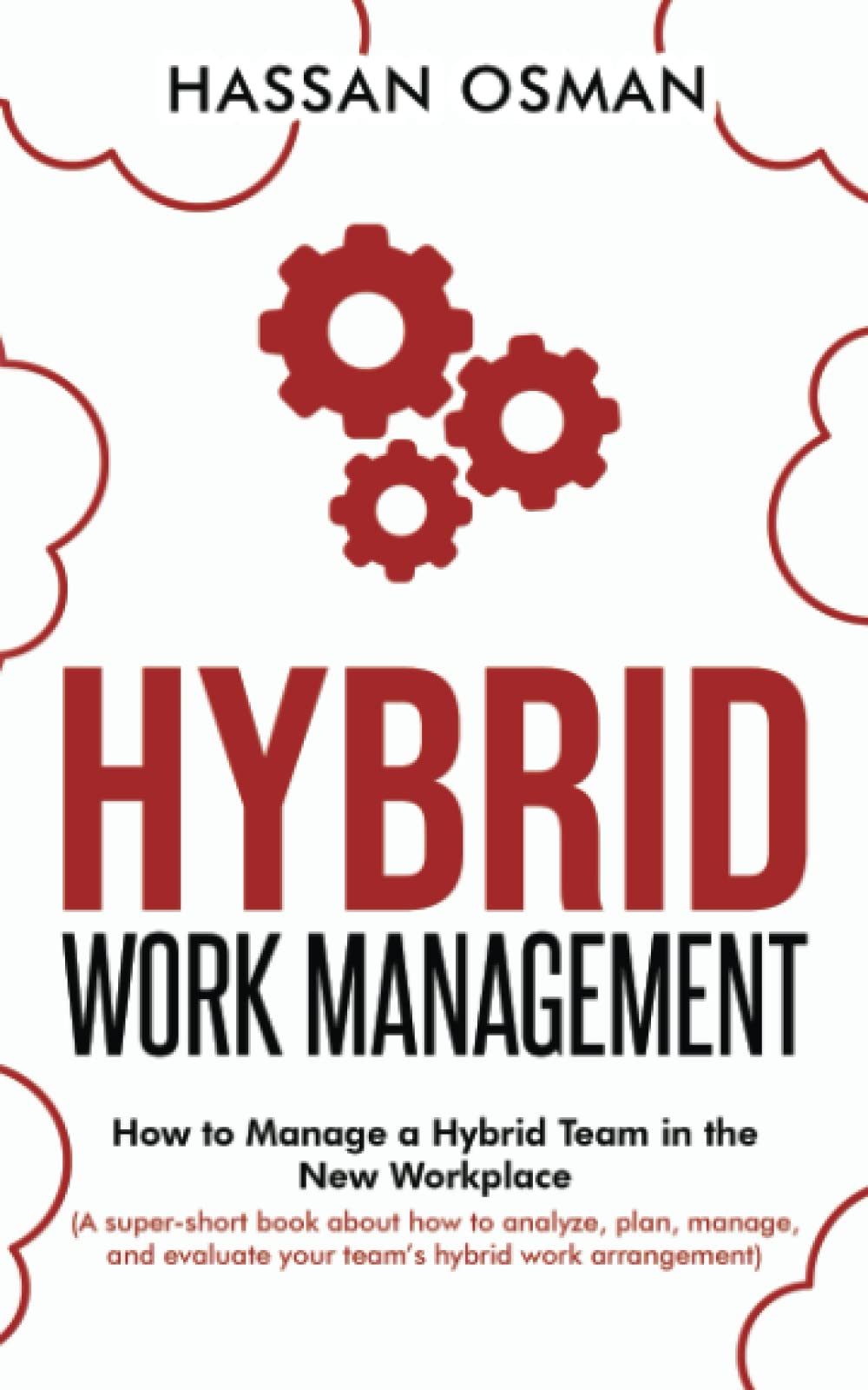 Hybrid Work Management: How to Manage a Hybrid Team in the New Workplace (A super-short book about how to analyze, plan, manage, and evaluate your team’s hybrid work arrangement) Business, Finance & Career