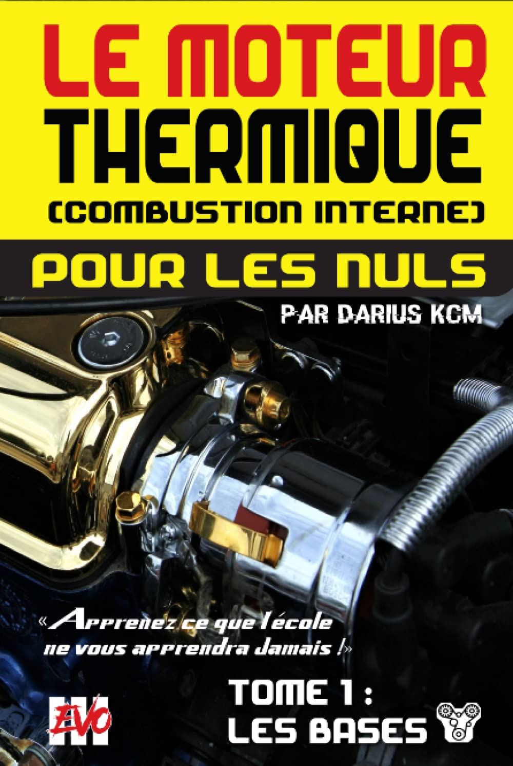 Le moteur thermique (Combustion interne) pour les nuls - LES BASES: TOME 1 (New édition - EVO 3 (3e édition) -) (LE MOTEUR THERMIQUE (COMBUSTION INTERNE) POUR LES NULS - Darius KCM, Band 1) Business & Technology