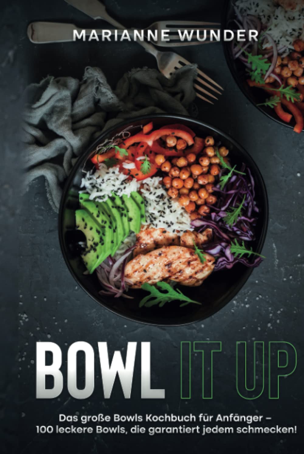 Bowl it up: Das große Bowls Kochbuch für Anfänger – 100 leckere Bowls, die garantiert jedem schmecken! book