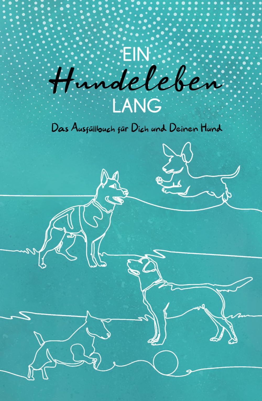 Ein Hundeleben lang: Das Ausfüllbuch für Dich und Deinen Hund Pets