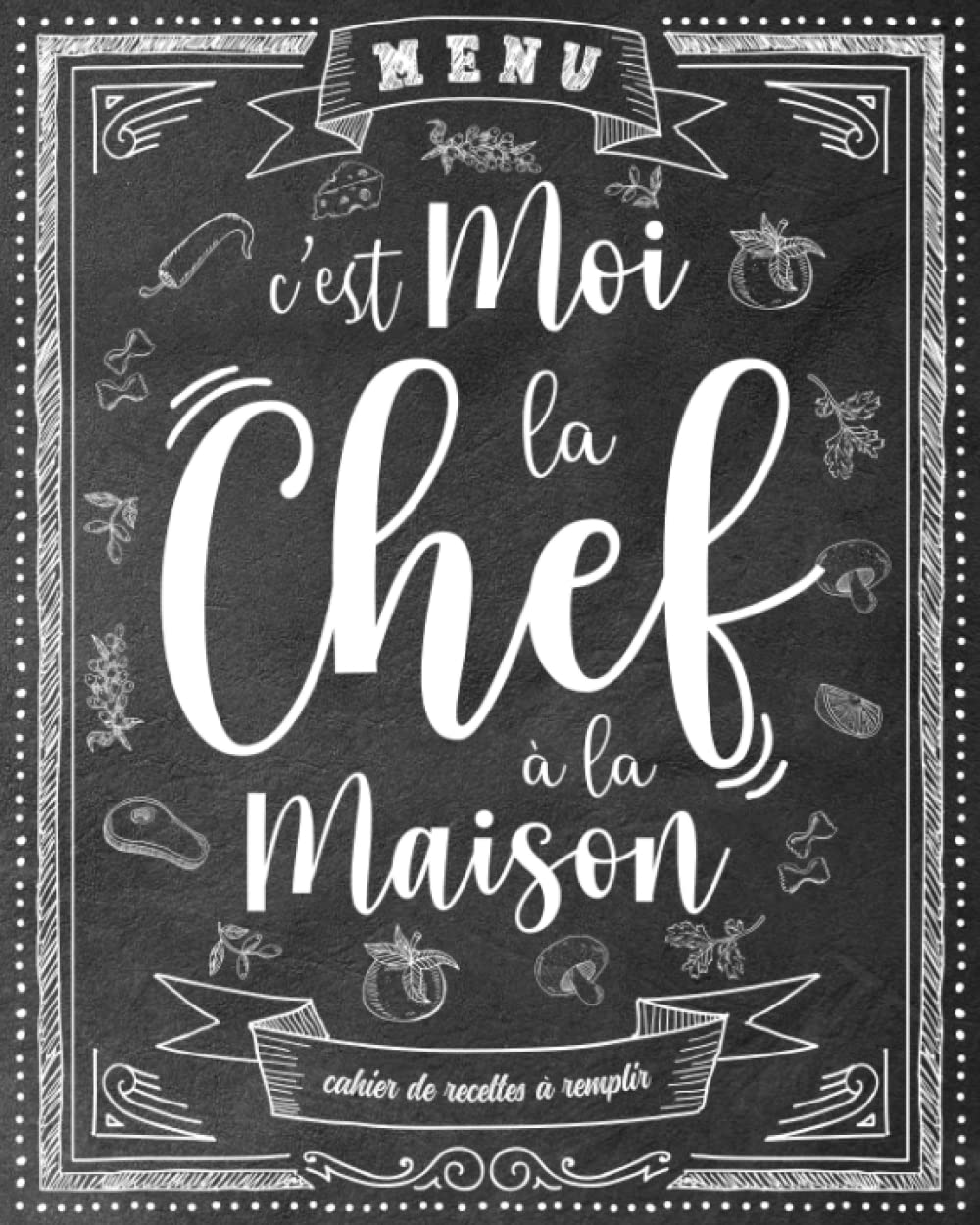 Cahier de Recettes à Remplir - C'est Moi La Chef à La Maison: Carnet à Compléter Pour Conserver Tous Vos Secrets au Même Endroit book