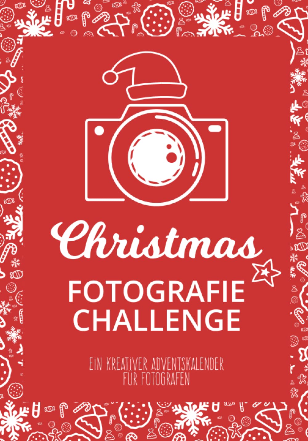 Christmas Fotografie Challenge: Ein kreativer Adventskalender für Fotografen mit 24 winterlich-weihnachtlichen Fotografie-Aufgaben Photography