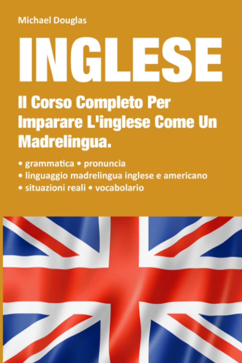 Inglese: 2 LIBRI IN UNO, Il Corso Completo Per Imparare L'Inglese Come Un Madrelingua. Contiene: Grammatica + Situazioni Reali Con Linguaggio Madrelingua + Vocabolario book