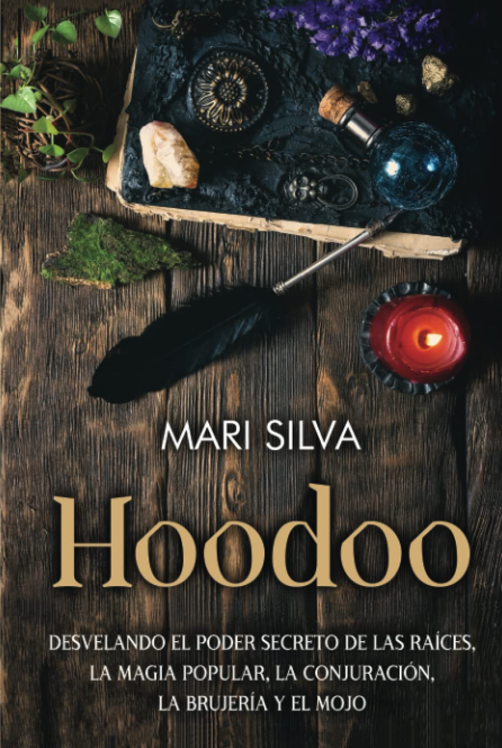Hoodoo: Desvelando el poder secreto de las raíces, la magia popular, la conjuración, la brujería y el mojo book