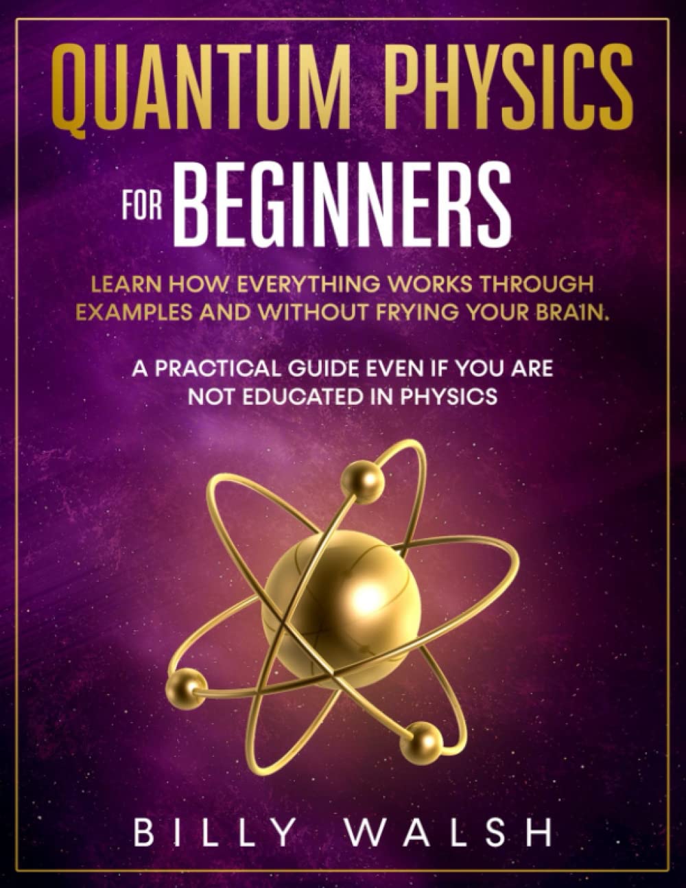 Quantum Physics For Beginners: Learn how everything works through examples and without frying your brain. A Practical Guide even if you are not educated in physics. + 10 Examples In Everyday Life book