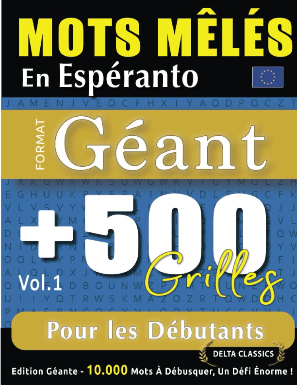 MOTS MÊLÉS EN ESPÉRANTO FORMAT GÉANT : 500 GRILLES POUR LES DÉBUTANTS - VOL.1 - DELTA CLASSICS - ÉDITION GÉANTE - 10.000 MOTS À DÉBUSQUER, LE DÉFI ULTIME ! book