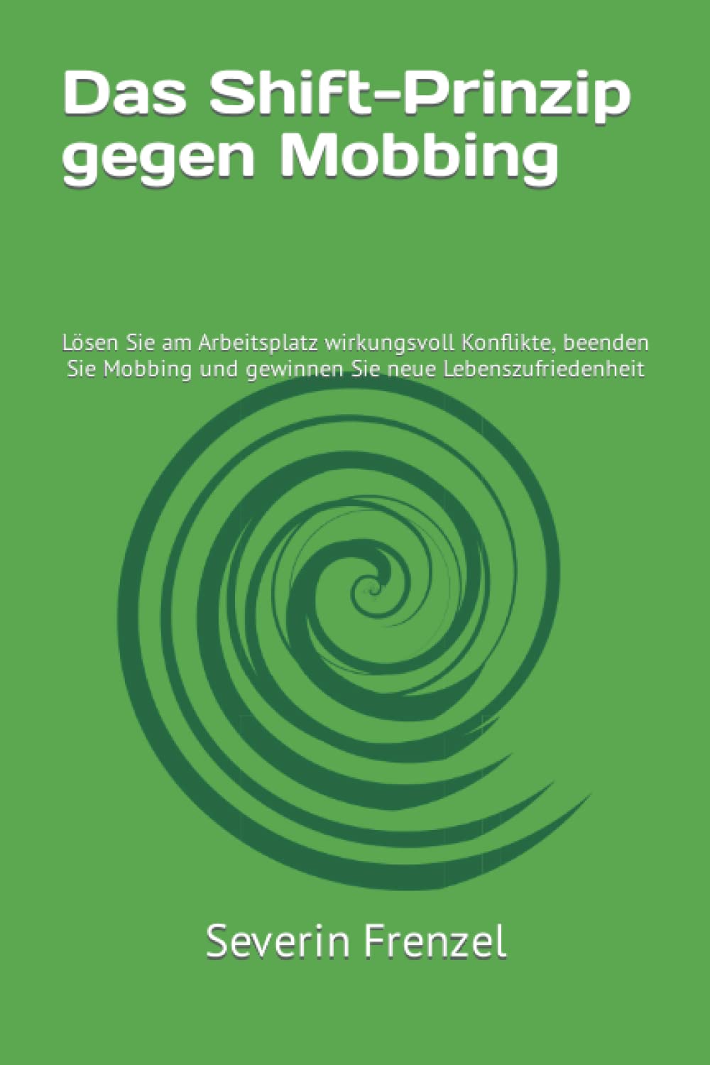 Das Shift-Prinzip gegen Mobbing: Lösen Sie am Arbeitsplatz wirkungsvoll Konflikte, beenden Sie Mobbing und gewinnen Sie neue Lebenszufriedenheit Self-help