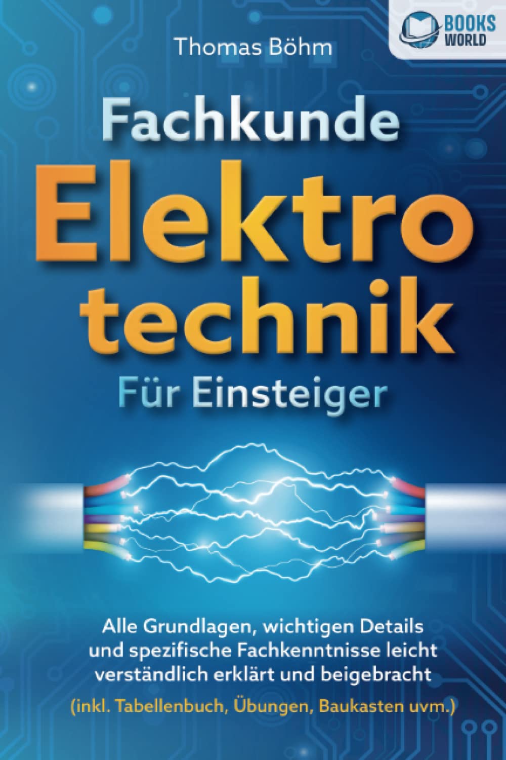 Fachkunde Elektrotechnik für Einsteiger: Alle Grundlagen, wichtigen Details und spezifische Fachkenntnisse leicht verständlich erklärt und beigebracht (inkl. Tabellenbuch, Übungen, Baukasten uvm.) book