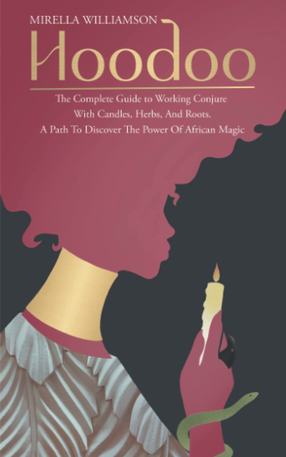Hoodoo: The Complete Guide to Working Conjure With Candles, Herbs, And Roots. A Path To Discover The Power Of African Magic book