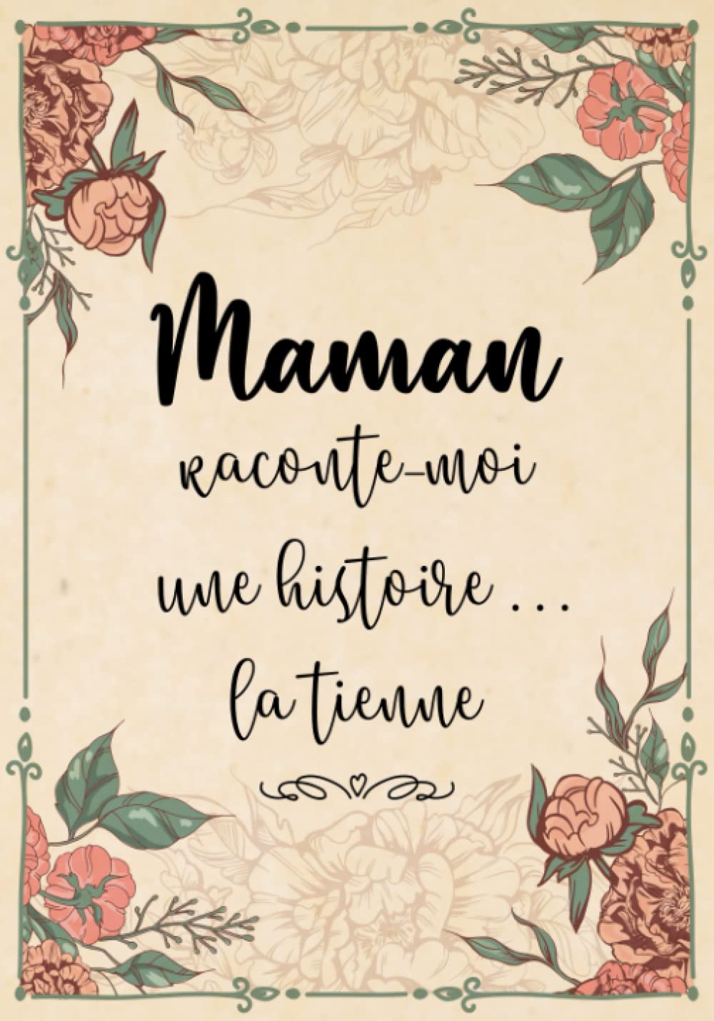 Maman Raconte-Moi Une Histoire... La Tienne: Sa Vie, Son Histoire et Ses Souvenirs Enfin Racontés au Fil de ce Journal à Compléter - Un Cadeau Original à Offrir Pour Toutes Occasions Parents & Children