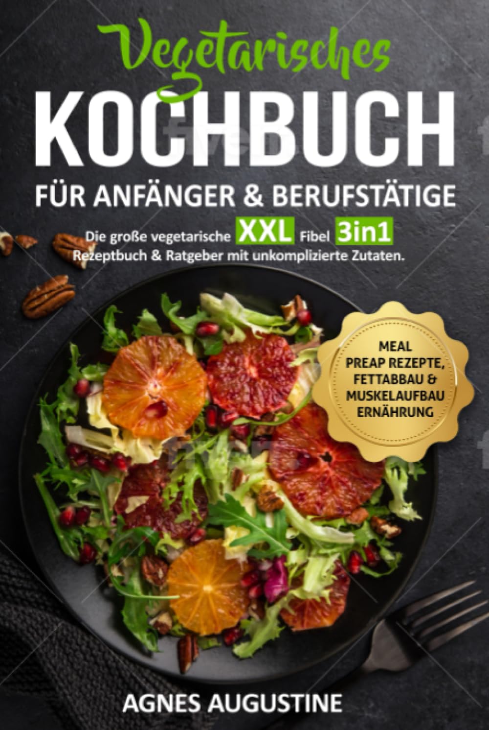 Vegetarisches Kochbuch für Anfänger & Berufstätige: Die große vegetarische XXL Fibel 3in1 Rezeptbuch & Ratgeber mit unkomplizierte Zutaten BONUS: Meal preap Rezepte, Fettabbau & Muskelaufbau Ernährung Cooking & Enjoying