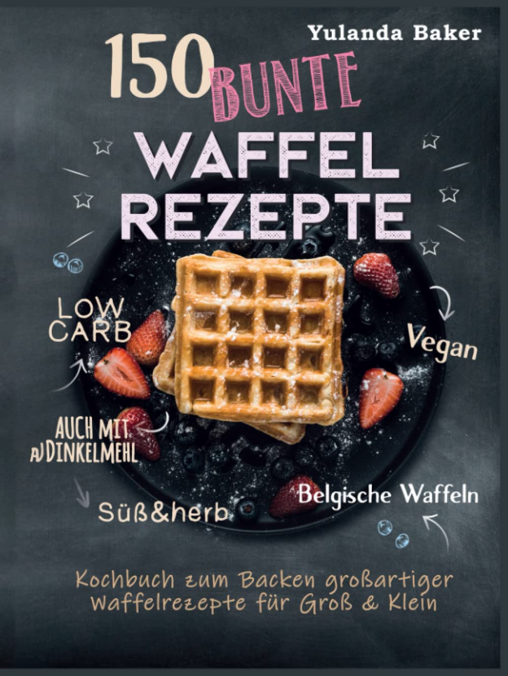 150 bunte Waffel Rezepte: Low Carb, Vegan, auch mit Dinkelmehl, Belgische Waffeln, süß & herb: Kochbuch zum Backen großartiger Waffelrezepte für Groß & Klein Cooking & Enjoying