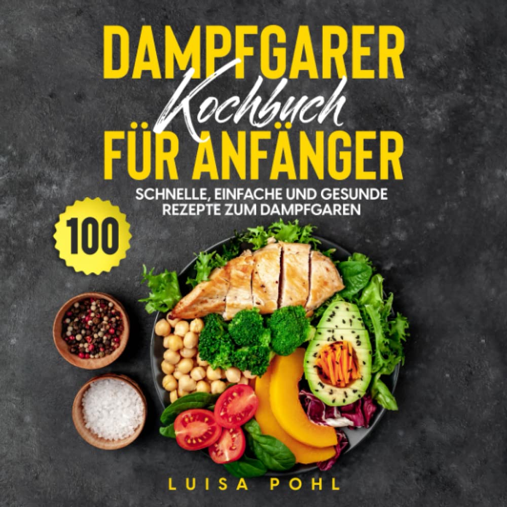 Dampfgarer Kochbuch für Anfänger: 100 schnelle, einfache und gesunde Rezepte zum Dampfgaren Leisure, Home & Garden