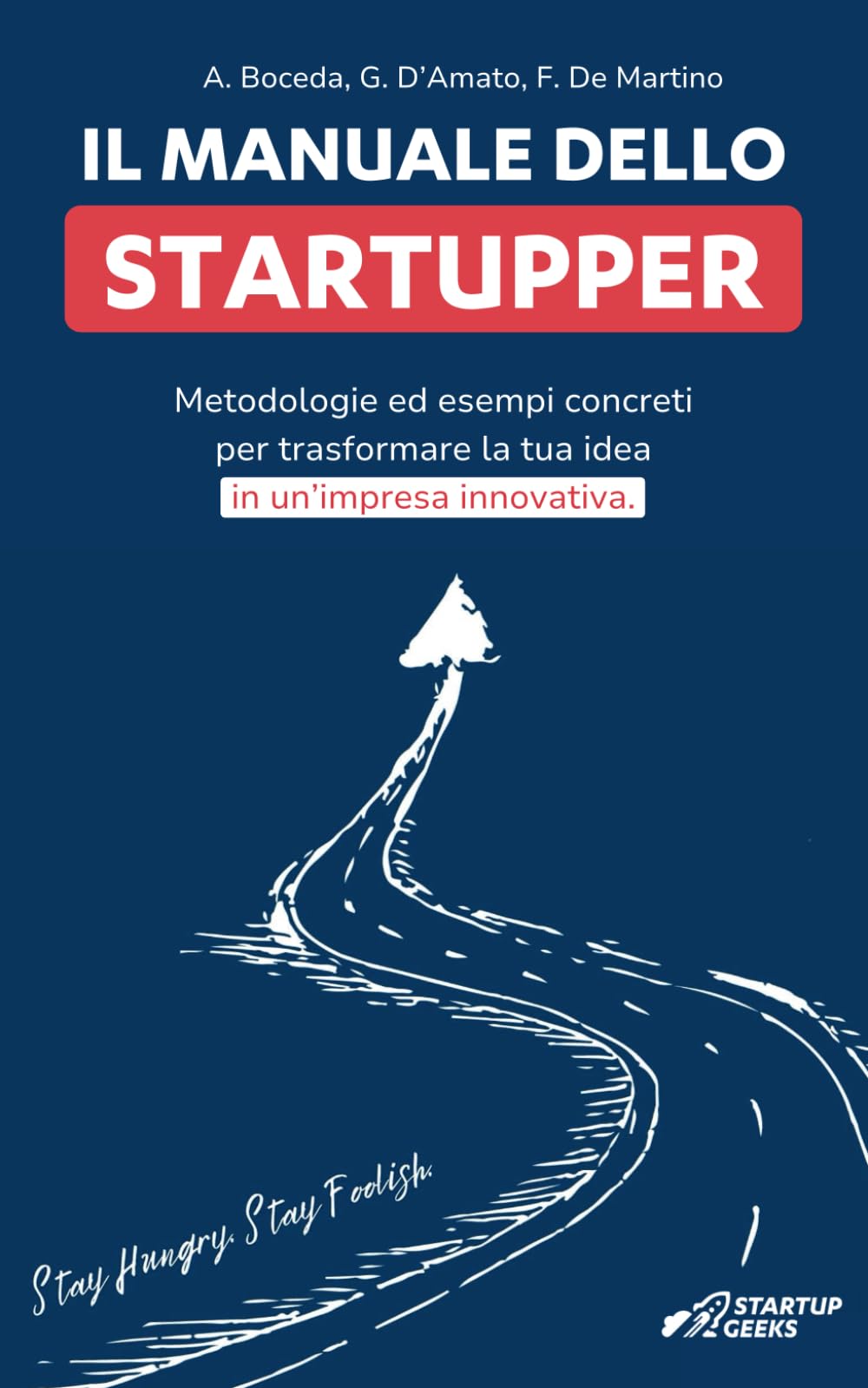 Il Manuale Dello Startupper: metodologie ed esempi concreti per trasformare la tua idea in un’impresa innovativa. Business, Finance & Career