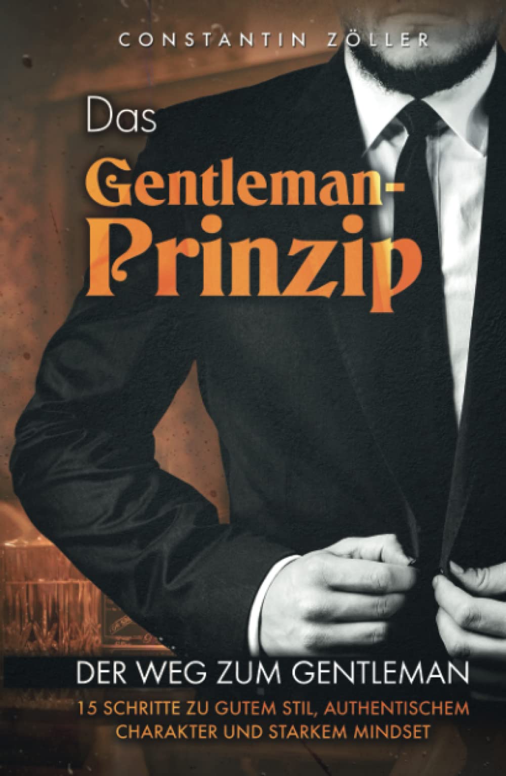 Das Gentleman-Prinzip: Der Weg zum Gentleman! 15 Schritte zu gutem Stil, authentischem Charakter und starkem Mindset. Politics & Society