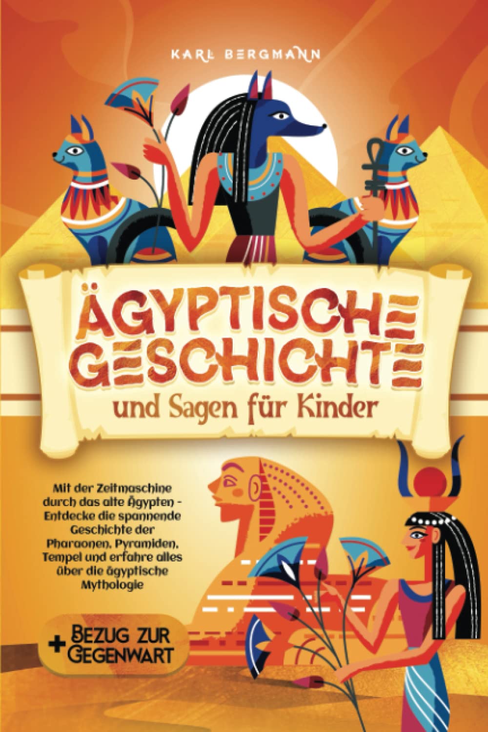 Ägyptische Geschichte und Sagen für Kinder: Mit der Zeitmaschine durch das alte Ägypten - Entdecke die spannende Geschichte der Pharaonen, Pyramiden, ... erfahre alles über die ägyptische Mythologie Fairy Tales & Legends