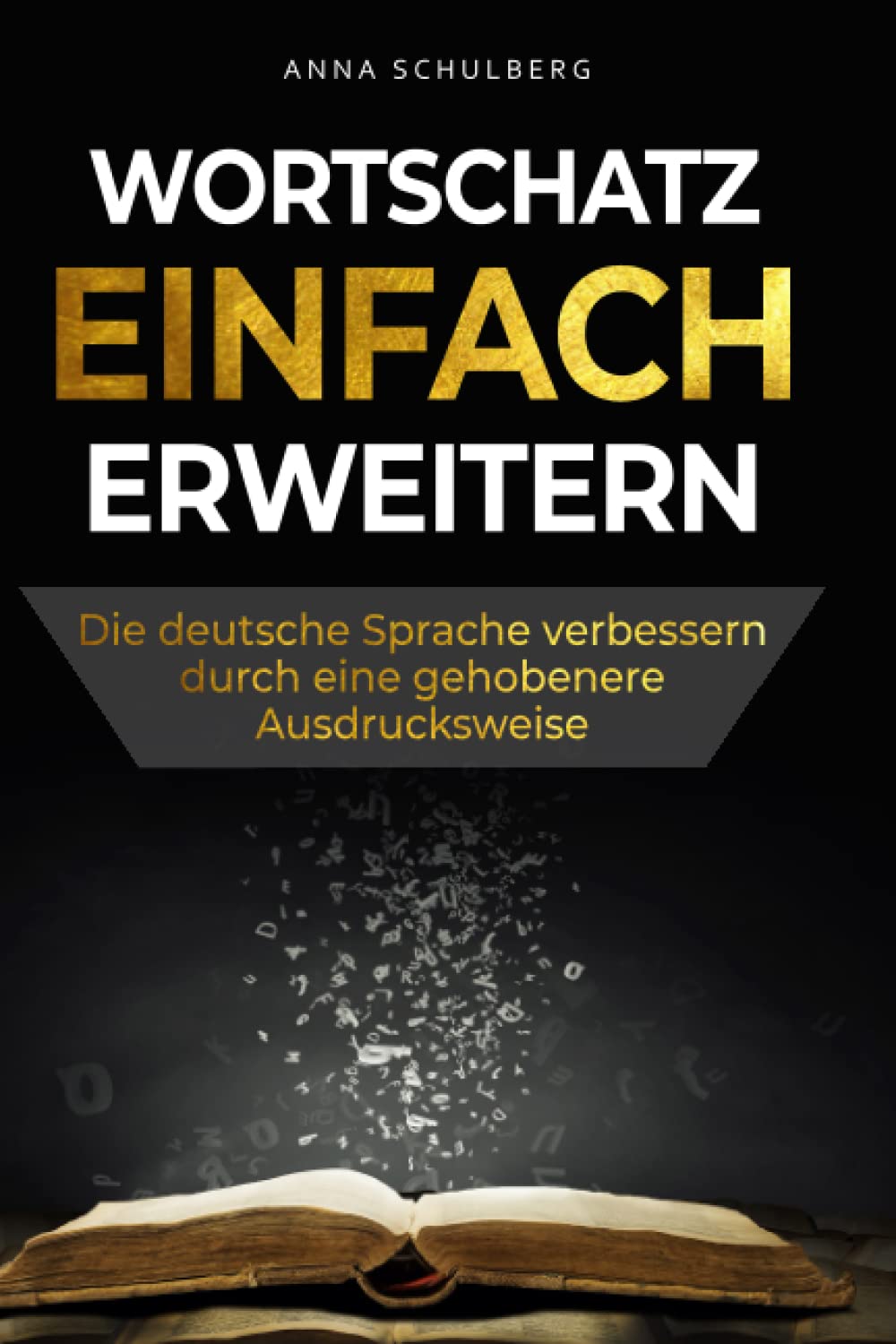 Wortschatz einfach erweitern - die deutsche Sprache verbessern durch eine gehobenere Ausdrucksweise: Gewählte Artikulation leicht gemacht durch das Erlernen neuer Vokabulare und Wörter Business, Finance & Career