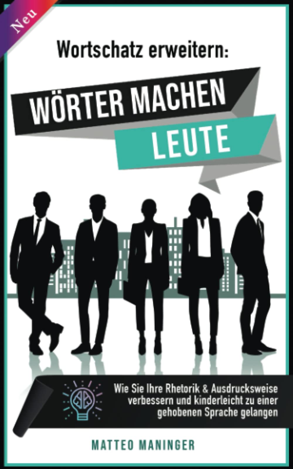 Wortschatz erweitern: Wörter machen Leute! Wie Sie Ihre Rhetorik & Ausdrucksweise verbessern und kinderleicht zu einer gehobenen Sprache gelangen book